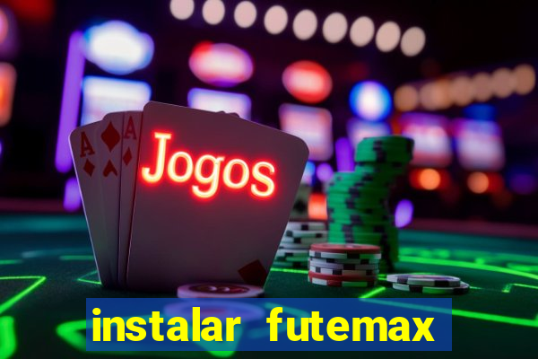 instalar futemax futebol ao vivo